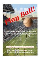 Play Ball!: Everything You Need to Become the World's Best Baseball Player 1435733185 Book Cover