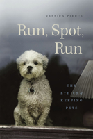 Run, Spot, Run: The Ethics of Keeping Pets 022620989X Book Cover