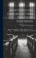 Ausführliches Handbuch über den Code Napoleon: Zum Gebrauche wissenschaftlich gebildeter deutschen Geschäftsmänner entworfen. Zweyter Band. 1021118842 Book Cover