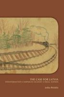 The Case for Latvia. Disinformation Campaigns Against a Small Nation: Fourteen Hard Questions and Straight Answers about a Baltic Country. (On the Boundary ... Freedom, & Moral Imagination in the Balt 9042024240 Book Cover