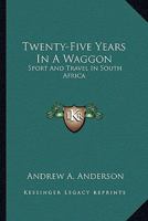 Twenty-Five Years In A Waggon: Sport And Travel In South Africa 1162982152 Book Cover