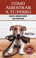 Cómo Adiestrar a tu Perro: Las Mejores Técnicas y Trucos de Psicología y Adiestramiento Canino para Educar a tu Mascota 1960395319 Book Cover