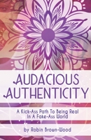 Audacious Authenticity: A Kick-Ass Path to Being Real in a Fake-Ass World 1737424002 Book Cover