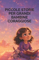 PICCOLE STORIE PER GRANDI BAMBINE CORAGGIOSE (Italian Edition) B0GZ4FCCLM Book Cover