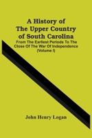 A History Of The Upper Country Of South Carolina : From The Earliest Periods To The Close Of The War Of Independence 9354500730 Book Cover