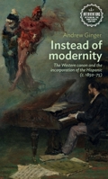 Instead of modernity: The Western canon and the incorporation of the Hispanic (c. 1850–75) (Interventions: Rethinking the Nineteenth Century) 1526179032 Book Cover