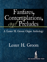 Fanfares, Contemplations, and Preludes: A Lester H. Groom Organ Anthology 0787755524 Book Cover