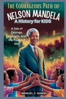 The Courageous Path of Nelson Mandela: A History for Kids B0FV2ZVKYD Book Cover