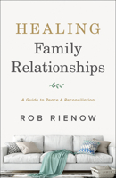 Healing Family Relationships: A Guide to Peace and Reconciliation 0764235303 Book Cover