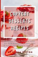 Copycat Desserts Recipes: 55 Recipes of Tasty Desserts, Quick and Easy to Prepare at Home Even if You are not a Gourmet Chef 1802354573 Book Cover