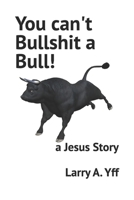 You can't Bullshit a Bull!: a Jesus Story B0BFV9BR2X Book Cover