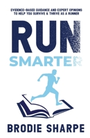 Run Smarter: Evidence-based Guidance and Expert Opinions to Help You Survive & Thrive as a Runner 0645520705 Book Cover