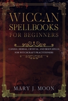 Wiccan Spellbooks for Beginners: Candle, Herbal, Crystal, and Moon Spells for Witchcraft Practitioners B085R72HYS Book Cover