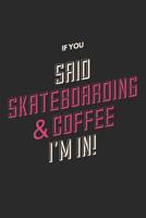 If You Said Skateboarding & Coffee I'm In: Skateboarding and Coffee Notebook (Personalized Gift for Skateboarder) 1072308045 Book Cover