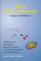 Mind Out of Matter - Topics in the Physical Foundations of Consciousness and (Studies in Cognitive Systems) 0792351037 Book Cover