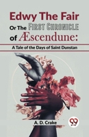 Edwy The Fair Or The First Chronicle Of Aescendune: A Tale Of The Days Of Saint Dunstan 9358591811 Book Cover