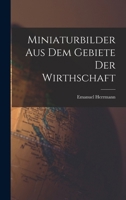 Miniaturbilder Aus Dem Gebiete Der Wirthschaft 1277515891 Book Cover