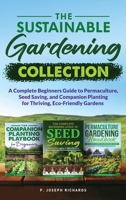 The Sustainable Gardening Collection: A Complete Beginners Guide to Permaculture, Seed Saving, and Companion Planting for Thriving, Eco-Friendly Gardens B0F12ZR225 Book Cover