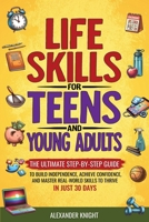 Life Skills for Teens and Young Adults : The Ultimate Step-By-step Guide for Building Independence, Confidence, and Real-world Skills to Thrive in Just 30 Days 1963784030 Book Cover
