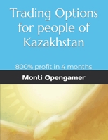 Trading options for people of Kazakhstan: 800% profit in 4 months B0BS8S41D4 Book Cover