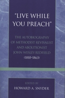 Live While You Preach: The Autobiography of Methodist Revivalist and Abolitionist John Wesley Redfield (1810-1863) (Pietist and Wesleyan Studies) 0810852802 Book Cover