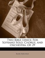 Two Bible Lyrics: For Soprano Solo, Chorus, and Orchestra. Op. 29 1146283989 Book Cover