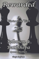 Rewarded (STUDY): A Warrior of the Word discipleship study of Solomon & Bathsheba Queen Mother 1792898622 Book Cover