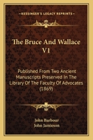 The Bruce And Wallace V1: Published From Two Ancient Manuscripts Preserved In The Library Of The Faculty Of Advocates 1437152775 Book Cover