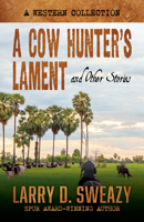 A Cow Hunter's Lament and Other Stories: A Western Collection B0CR2NMFSK Book Cover