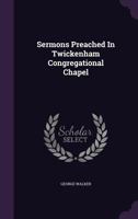 Sermons Preached In Twickenham Congregational Chapel 1104466309 Book Cover