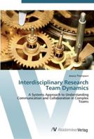 Interdisciplinary Research Team Dynamics - A Systems Approach to Understanding Communication and Collaboration in Complex Teams 3836453649 Book Cover