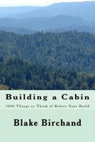 Building a Cabin: 1000 Things to Think of Before Your Build 1983960675 Book Cover