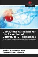 Computational design for the formation of Chromium (VI) complexes: An analysis of kinetic and thermodynamic parameters B0CL86ZSHZ Book Cover