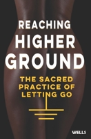 Reaching Higher Ground: The Sacred Practice of Letting Go B0BCCYH8N8 Book Cover