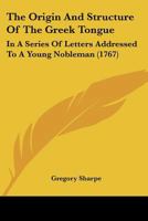 The Origin and Structure of the Greek Tongue: In a Series of Letters Addressed to a Young Nobleman 1165783746 Book Cover