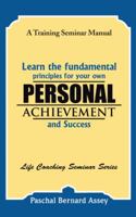Learn the Fundamental Principles for Your Own Personal Achievement and Success: A Training Seminar Manual 1482861984 Book Cover