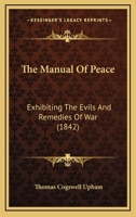 The Manual of Peace: Exhibiting the Evils and Remedies of War 1021981621 Book Cover
