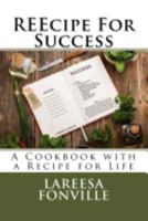 Reecipe for Success: A Cookbook with a Recipe for Life 0998518506 Book Cover