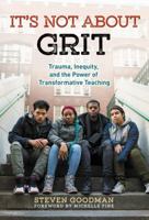 It's Not about Grit: Trauma, Inequity, and the Power of Transformative Teaching 0807758981 Book Cover