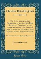 The Unaltered Augsburg Confession, as the Same Was Read Before and Delivered to the Emperor Charles V., of Germany, June 25, 1530, and the Three Chief Symbols of the Christian Church: With Historical  0331601826 Book Cover