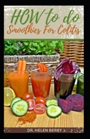 HOW TO DO SMOOTHIES FOR COLITIS: Flavorful Healing: Smoothie Recipes to Ease Colitis Symptoms, Heal Your Guts and Prevent Crohn's Disease B0CP36JL6G Book Cover