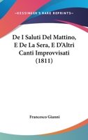 De I Saluti Del Mattino, E De La Sera, E D'Altri Canti Improvvisati (1811) 1141431181 Book Cover