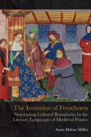 The Invention of Frenchness: Negotiating Cultural Boundaries in the Literary Languages of Medieval France 1805967290 Book Cover