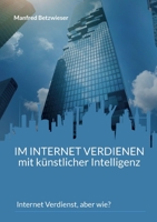 Im Internet verdienen mit künstlicher Intelligenz: Internet Verdienst, aber wie? 3756815943 Book Cover