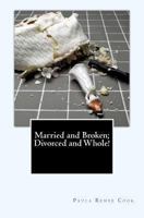 Married and Broken; Divorced and Whole! 1492729272 Book Cover