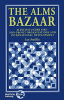 The alms bazaar: Altruism under fire-- non-profit organizations and international development 1853393010 Book Cover