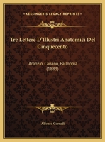 Tre Lettere D'Illustri Anatomici Del Cinquecento: Aranzio, Canano, Falloppia 1149639172 Book Cover
