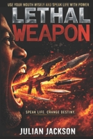 Lethal Weapon: Use Your Mouth Wisely And Speak Life With Power B0GTC9GHPF Book Cover