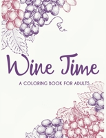Wine Time A Coloring Book For Adults: Decompressing Coloring Book With Wine Theme For Adults To Color, Hilarious Pages Of Wine Quotes For Entertainment B08GFL6P7G Book Cover