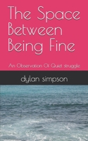 The Space Between Being Fine: An Observation Of Quiet struggle B0GFP6VJFT Book Cover
